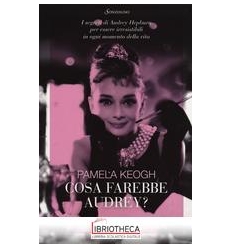 COSA FAREBBE AUDREY? I SEGRETI DI AUDREY HEPBURN PER