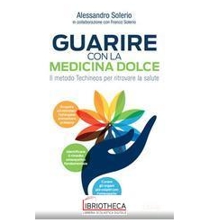 GUARIRE CON LA MEDICINA DOLCE - IL METODO TECHINEOSP