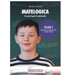 MATELOGICA. PER PICCOLI GENI IN MATEMATICA. VOL. 5: