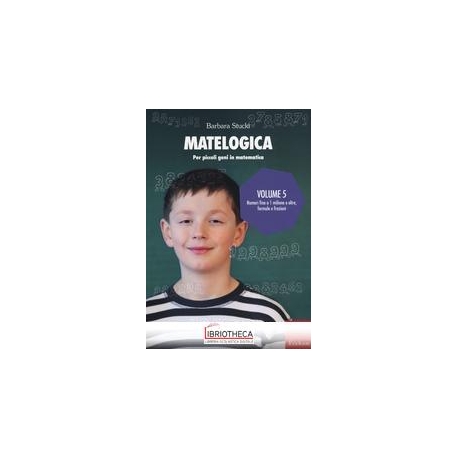 MATELOGICA. PER PICCOLI GENI IN MATEMATICA. VOL. 5: