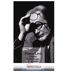 PRIMO LEVI: L'UOMO, IL TESTIMONE, LO SCRITTORE