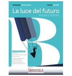 LA LUCE DEL FUTURO VOL. B POESIA E TEATRO