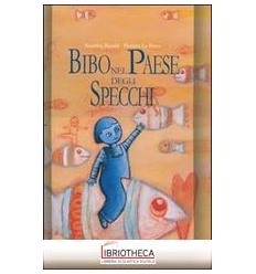 BIBO NEL PAESE DEGLI SPECCHI (COLLANA HO BISOGNO DI