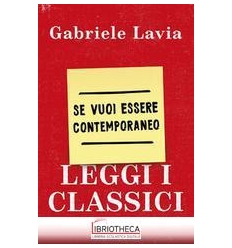 SE VUOI ESSERE CONTEMPORANEO LEGGI I CLASSICI