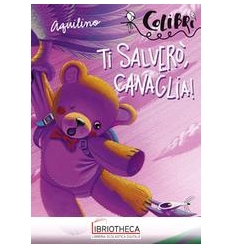 TI SALVERÒ, CANAGLIA!