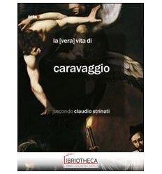 «VERA» VITA DI CARAVAGGIO SECONDO CLAUDIO STRINATI (