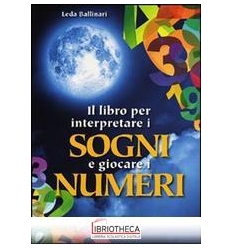 IL LIBRO PER INTERPRETARE I SOGNI E GIOCARE I NUMERI