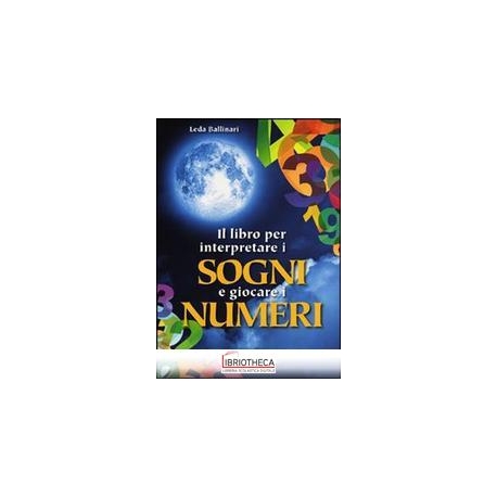 IL LIBRO PER INTERPRETARE I SOGNI E GIOCARE I NUMERI