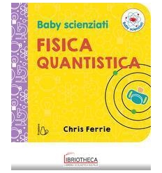 FISICA QUANTISTICA. BABY SCIENZIATI. EDI