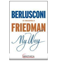 MY WAY. BERLUSCONI SI RACCONTA A FRIEDMAN