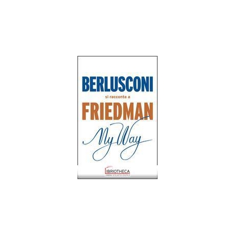 MY WAY. BERLUSCONI SI RACCONTA A FRIEDMAN