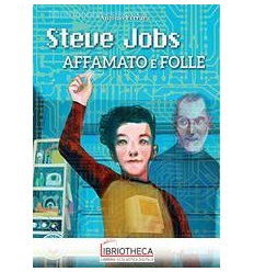 STEVE JOBS - AFFAMATO E FOLLE