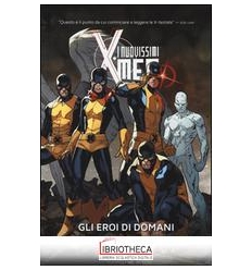 GLI EROI DI DOMANI. I NUOVISSIMI X-MEN