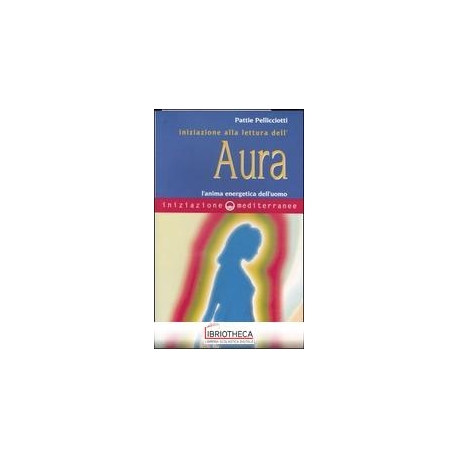 INIZIAZIONE ALLA LETTURA DELL'AURA. L'ANIMA ENERGETI