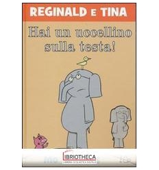 HAI UN UCCELLINO SULLA TESTA! REGINALD E