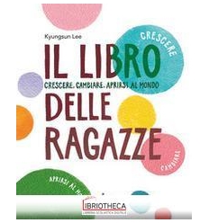 LIBRO DELLE RAGAZZE. CRESCERE, CAMBIARE,