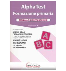 ALPHA TEST FORMAZIONE PRIMARIA MANUALE DI PREPARAZIO