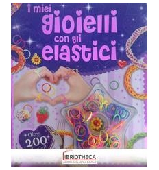 MIEI GIOIELLI CON GLI ELASTICI. EDIZ. ILLUSTRATA. CO