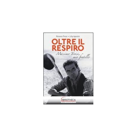 OLTRE IL RESPIRO. MASSIMO TROISI MIO FARTELLO