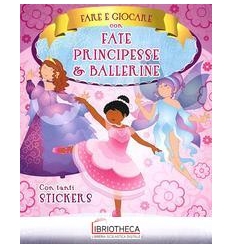 FARE E GIOCARE CON FATE, PRINCIPESSE E BALLERINE