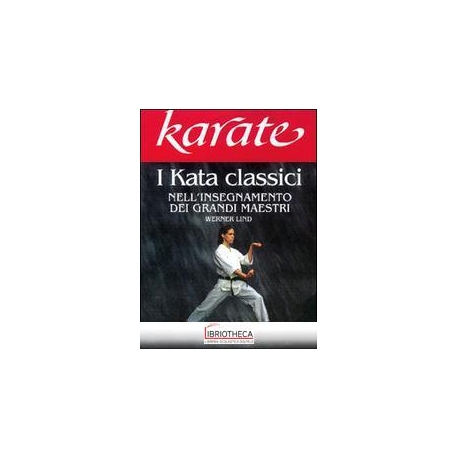 KARATE. I KATA CLASSICI NELL'INSEGNAMENTO DEI GRANDI