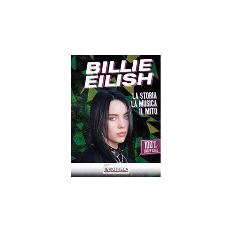 BILLIE EILISH. LA STORIA, LA MUSICA, IL