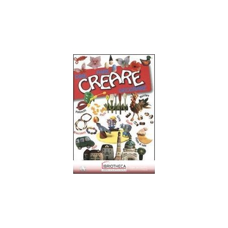 CREARE. DIRE FARE DECORARE. EDIZ. ILLUSTRATA