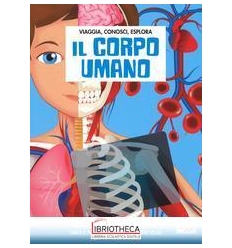 VIAGGIA, CONOSCI, ESPLORA - IL CORPO UMANO (COFANETT