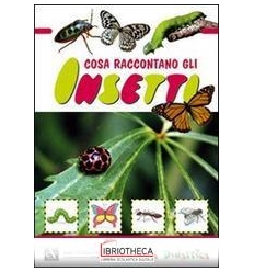 COSA RACCONTANO GLI INSETTI. EDIZ. ILLUSTRATA