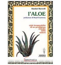 ALOE. VIRTÙ TERAPEUTICHE DI UN PRODIGIOSO RIMEDIO DE