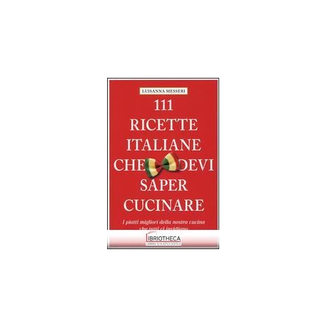 111 RICETTE ITALIANE CHE DEVI SAPERE CUC