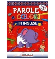 PAROLE E COLORI IN INGLESE. EDIZ. ILLUSTRATA