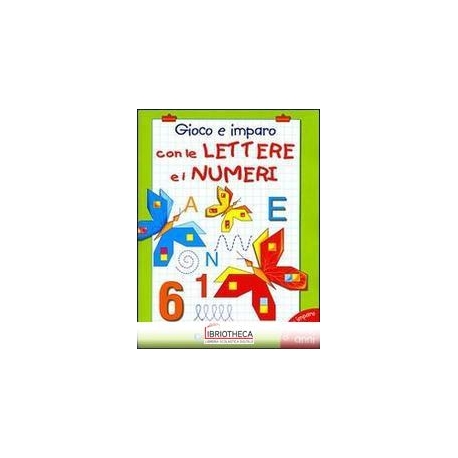 GIOCO E IMPARO CON LE LETTERE E I NUMERI - 4/6 ANNI