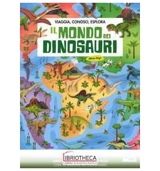 VIAGGIA, CONOSCI, ESPLORA - IL MONDO DEI DINOSAURI