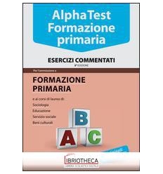 ALPHA TEST. FORMAZIONE PRIMARIA. ESERCIZI COMMENTATI