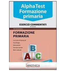 ALPHA TEST. FORMAZIONE PRIMARIA. ESERCIZI COMMENTATI