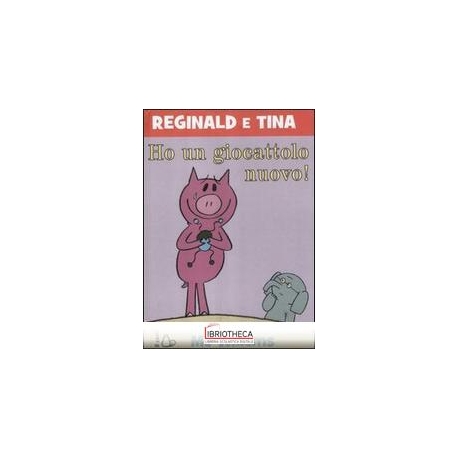 HO UN GIOCATTOLO NUOVO. REGINALD E TINA.