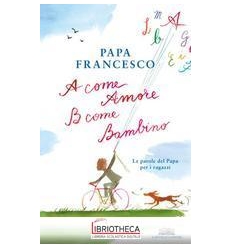 A COME AMORE, B COME BAMBINO. LE PAROLE DEL PAPA PER