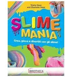 SLIME MANIA. CREA GIOCA E DIVERTITI CON GLI SLIME!