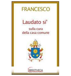 LAUDATO SÌ. ENCICLICA SULLA CURA DELLA CASA COMUNE