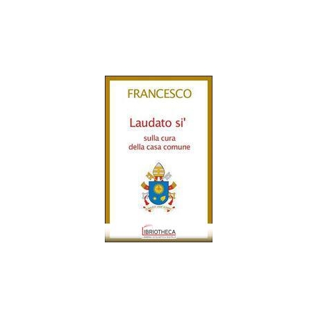 LAUDATO SI'. LETTERA ENCICLICA SULLA CURA DELLA CASA