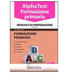 ALPHA TEST. FORMAZIONE PRIMARIA. MANUALE DI PREPARAZ