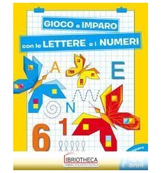 GIOCO E IMPARO CON LE LETTERE E I NUMERI - 4/6 ANNI