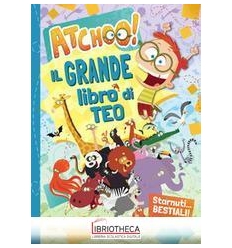 GRANDE LIBRO DI TEO. STARNUTI... BESTIALI! ATCHOO! (