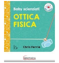 OTTICA FISICA. BABY SCIENZIATI. EDIZ. A