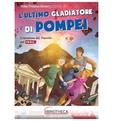 L'ULTIMO GLADIATORE DI POMPEI. L'ERUZIONE DEL VESUVI