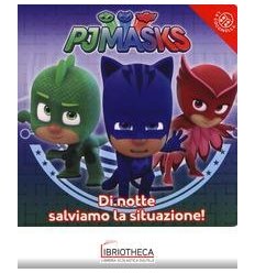 DI NOTTE SALVIAMO LA SITUAZIONE! PJ MASKS. EDIZ. A C