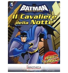 BATMAN. IL CAVALIERE DELLA NOTTE. GIOCA & COLORA. ED