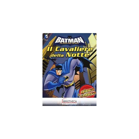 BATMAN. IL CAVALIERE DELLA NOTTE. GIOCA & COLORA. ED