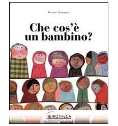 CHE COS'È UN BAMBINO? EDIZ. ILLUSTRATA